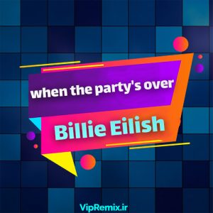 دانلود آهنگ When The Party Is Overاز Billie Eilish