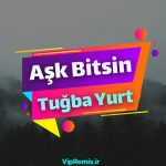 دانلود آهنگ Aşk Bitsin از Tuğba Yurt