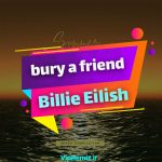 دانلود آهنگ bury a friend از Billie Eilish