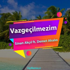 دانلود آهنگ Vazgeçilmezim از Sinan Akçıl ft. Demet Akalın