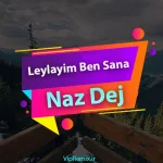 دانلود آهنگ Leylayim Ben Sana از Naz Dej
