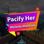 دانلود آهنگ Pacify Her از Melanie Martinez