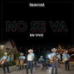دانلود آهنگ No se va از Grupo Frontera
