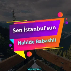 دانلود آهنگ Sen İstanbul’sun از Nahide Babashli